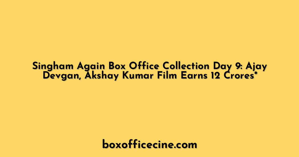 Singham Again Box Office Collection Day 9: Ajay Devgan, Akshay Kumar Film Earns 12 Crores*