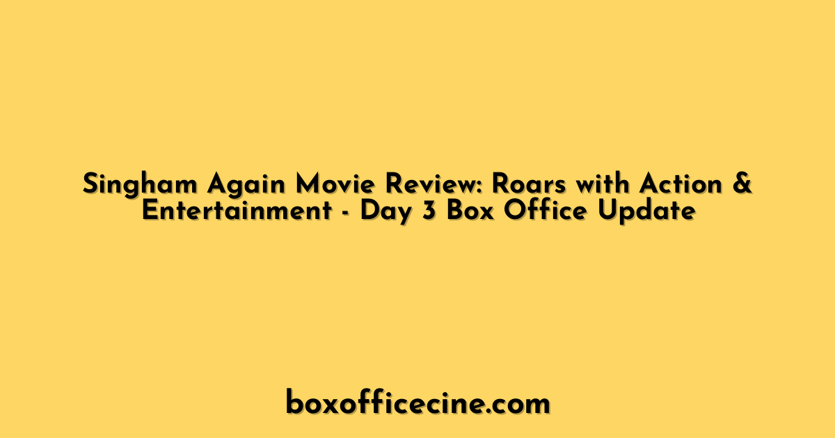 Singham Again Movie Review: Roars with Action & Entertainment - Day 3 Box Office Update