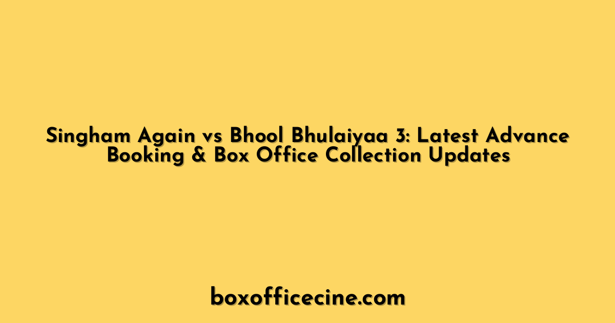 Singham Again vs Bhool Bhulaiyaa 3: Latest Advance Booking & Box Office Collection Updates