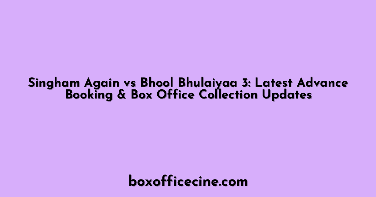 Singham Again vs Bhool Bhulaiyaa 3: Latest Advance Booking & Box Office Collection Updates