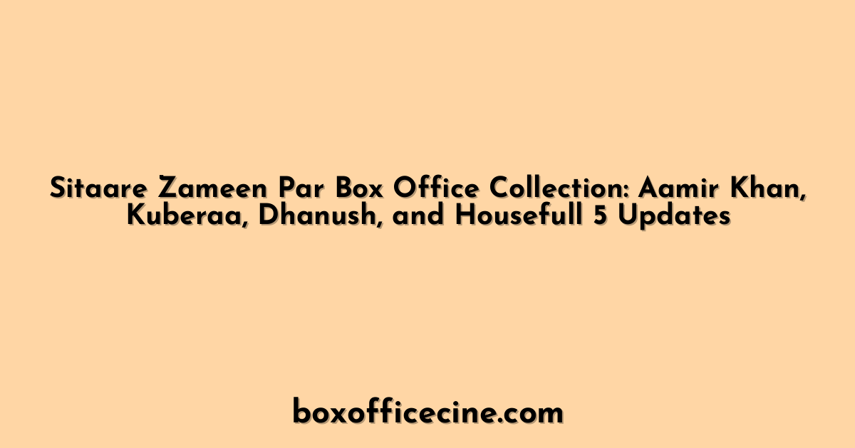 Sitaare Zameen Par Box Office Collection: Aamir Khan, Kuberaa, Dhanush, and Housefull 5 Updates