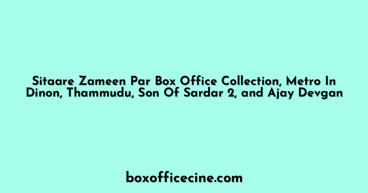 Sitaare Zameen Par Box Office Collection, Metro In Dinon, Thammudu, Son Of Sardar 2, and Ajay Devgan