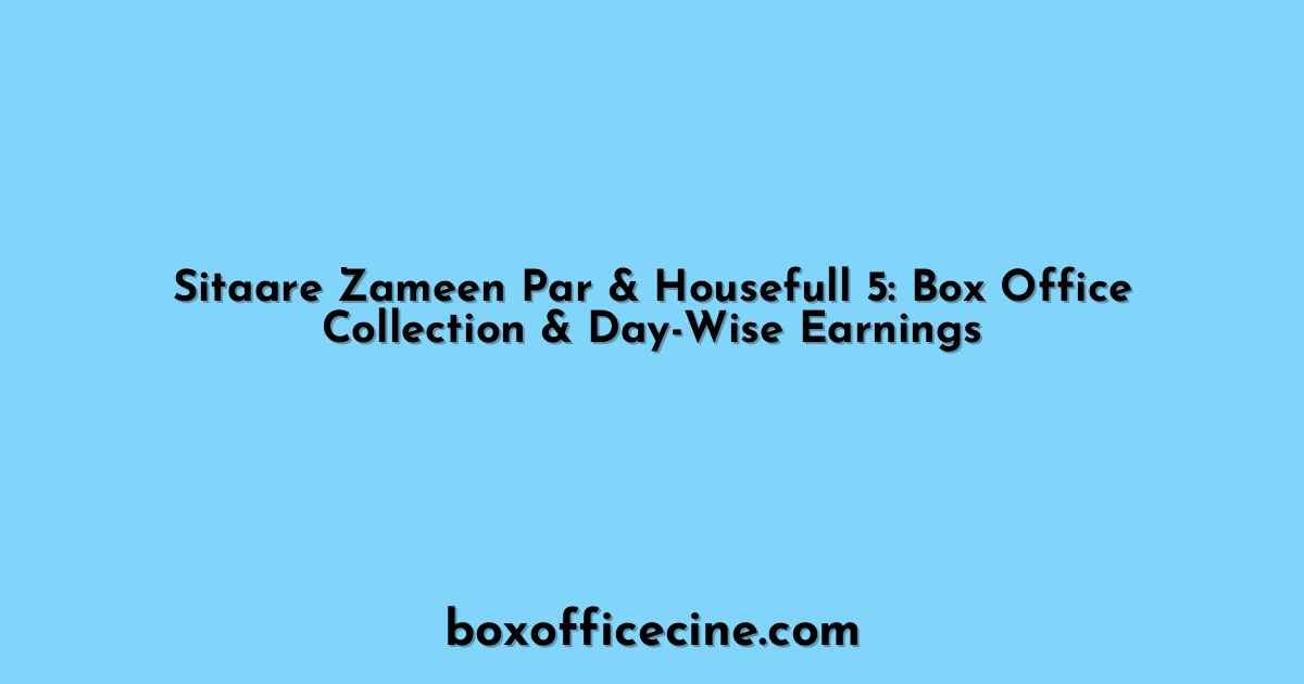 Sitaare Zameen Par & Housefull 5: Box Office Collection & Day-Wise Earnings