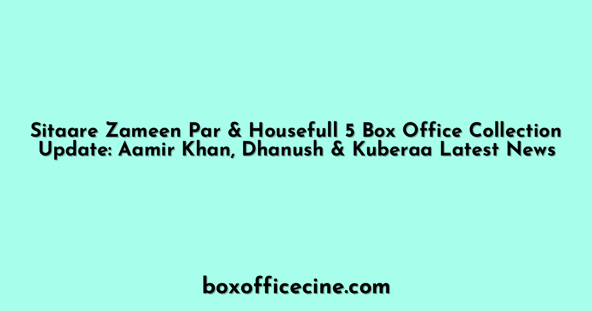 Sitaare Zameen Par & Housefull 5 Box Office Collection Update: Aamir Khan, Dhanush & Kuberaa Latest News