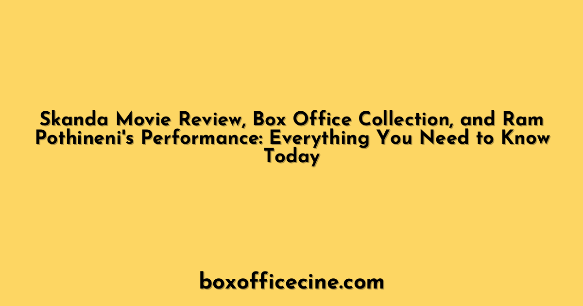 Skanda Movie Review, Box Office Collection, and Ram Pothineni's Performance: Everything You Need to Know Today