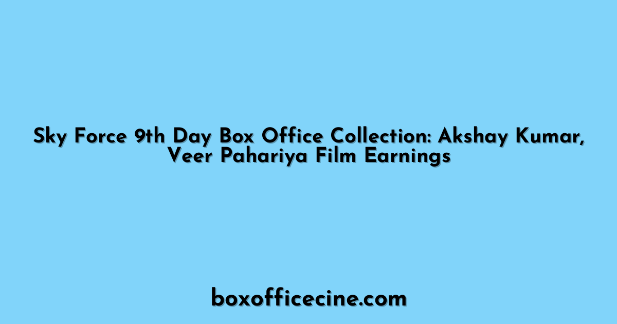 Sky Force 9th Day Box Office Collection: Akshay Kumar, Veer Pahariya Film Earnings