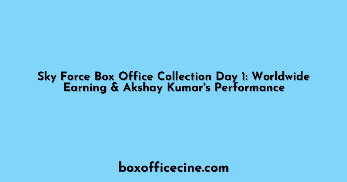 Sky Force Box Office Collection Day 1: Worldwide Earning & Akshay Kumar's Performance