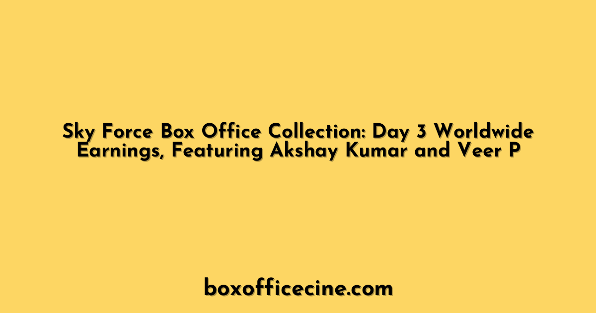 Sky Force Box Office Collection: Day 3 Worldwide Earnings, Featuring Akshay Kumar and Veer P
