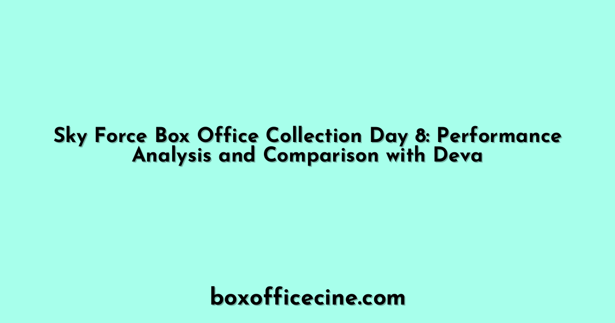 Sky Force Box Office Collection Day 8: Performance Analysis and Comparison with Deva