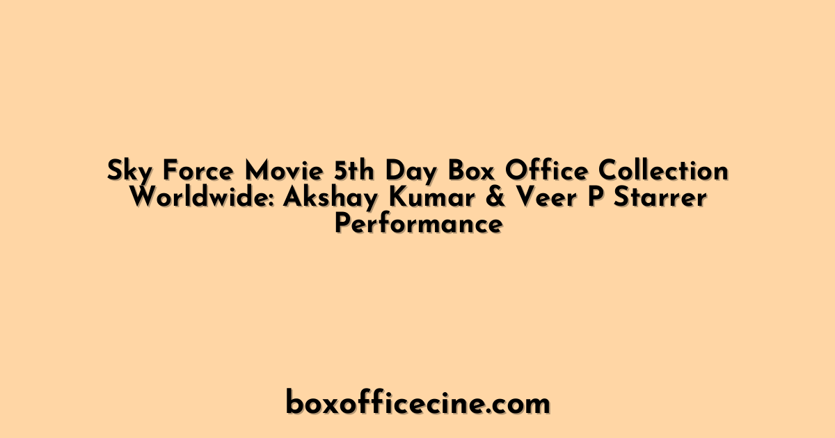 Sky Force Movie 5th Day Box Office Collection Worldwide: Akshay Kumar & Veer P Starrer Performance