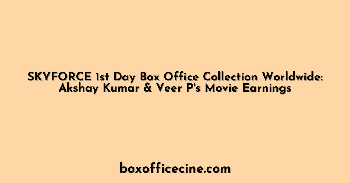 SKYFORCE 1st Day Box Office Collection Worldwide: Akshay Kumar & Veer P's Movie Earnings