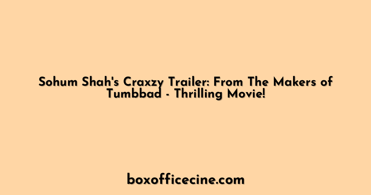 Sohum Shah's Craxzy Trailer: From The Makers of Tumbbad - Thrilling Movie!