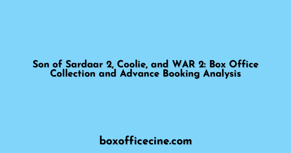 Son of Sardaar 2, Coolie, and WAR 2: Box Office Collection and Advance Booking Analysis
