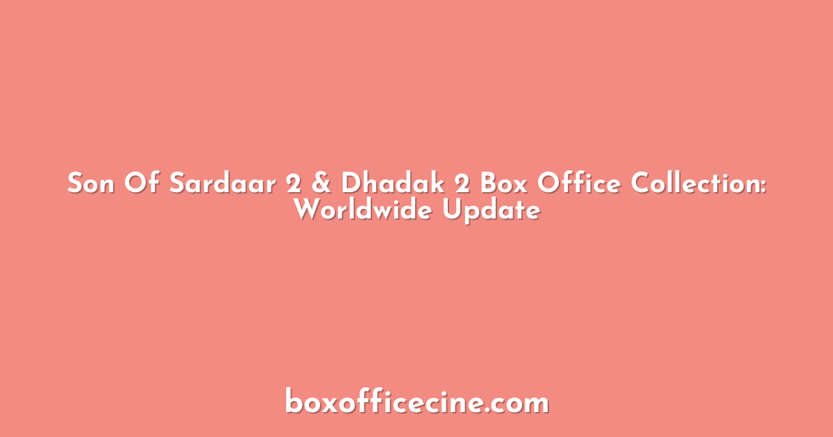 Son Of Sardaar 2 & Dhadak 2 Box Office Collection: Worldwide Update