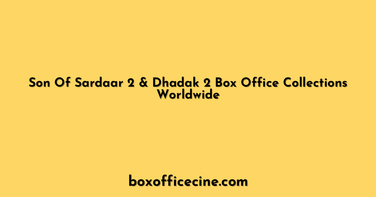 Son Of Sardaar 2 & Dhadak 2 Box Office Collections Worldwide