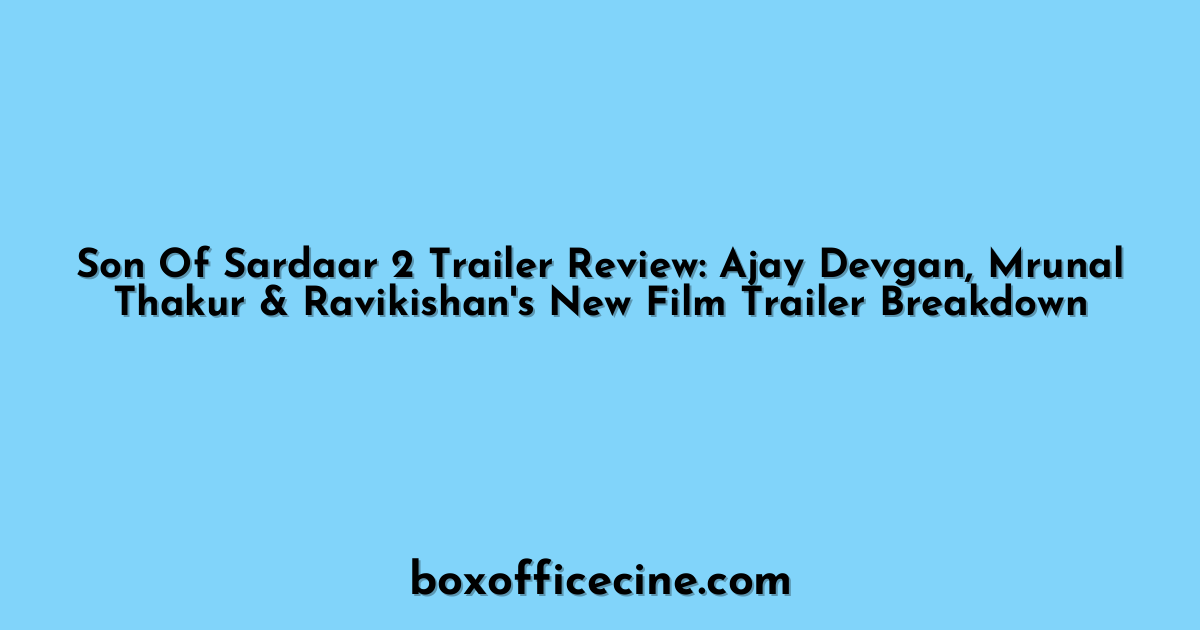 Son Of Sardaar 2 Trailer Review: Ajay Devgan, Mrunal Thakur & Ravikishan's New Film Trailer Breakdown