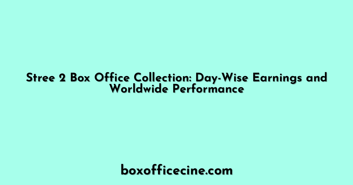 Stree 2 Box Office Collection: Day-Wise Earnings and Worldwide Performance