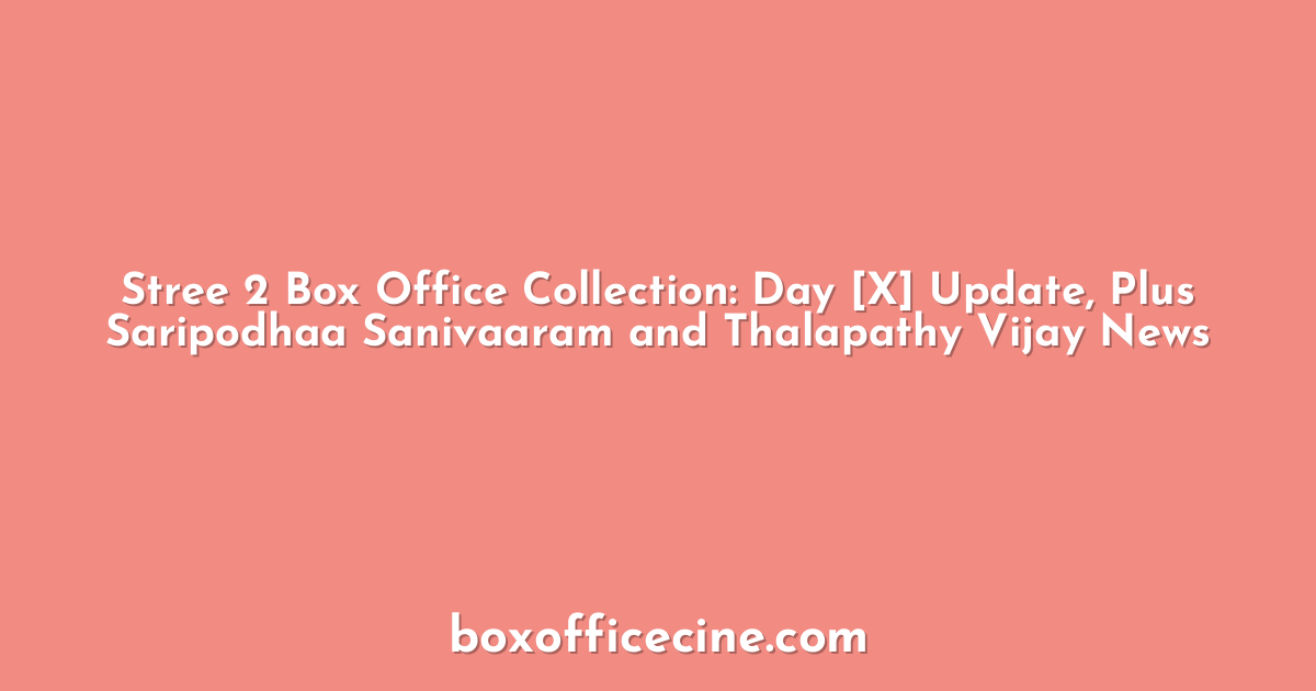 Stree 2 Box Office Collection: Day [X] Update, Plus Saripodhaa Sanivaaram and Thalapathy Vijay News