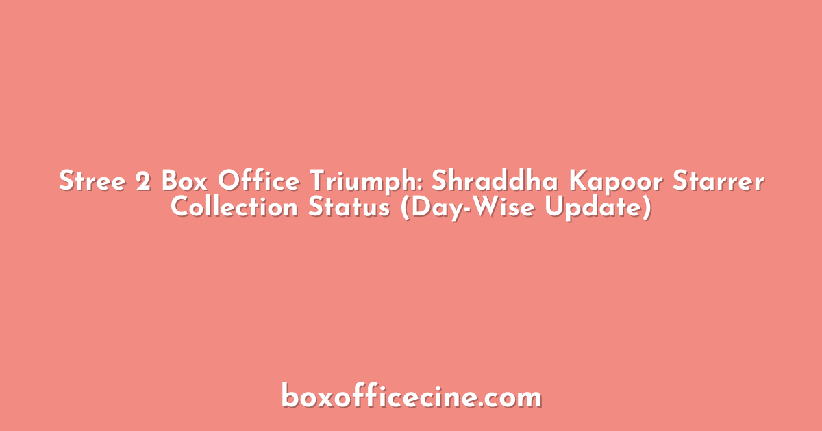 Stree 2 Box Office Triumph: Shraddha Kapoor Starrer Collection Status (Day-Wise Update)