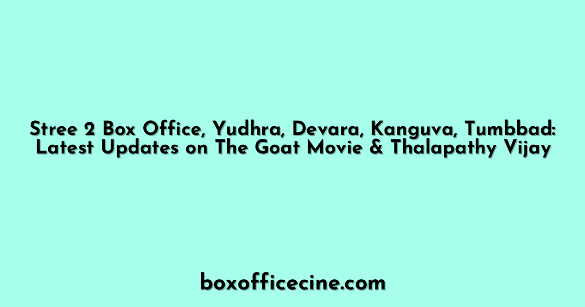 Stree 2 Box Office, Yudhra, Devara, Kanguva, Tumbbad: Latest Updates on The Goat Movie & Thalapathy Vijay