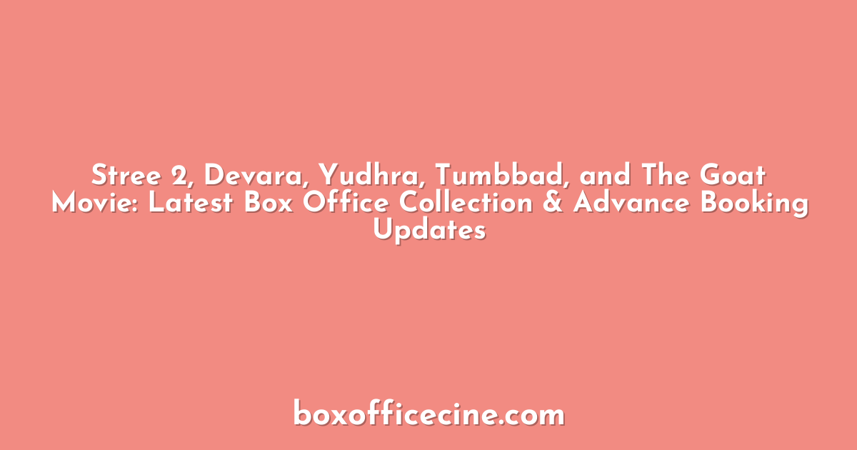 Stree 2, Devara, Yudhra, Tumbbad, and The Goat Movie: Latest Box Office Collection & Advance Booking Updates
