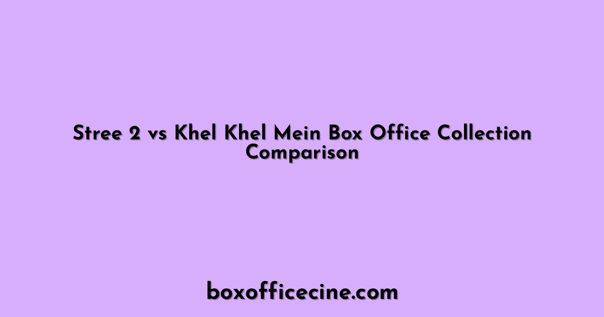 Stree 2 vs Khel Khel Mein Box Office Collection Comparison