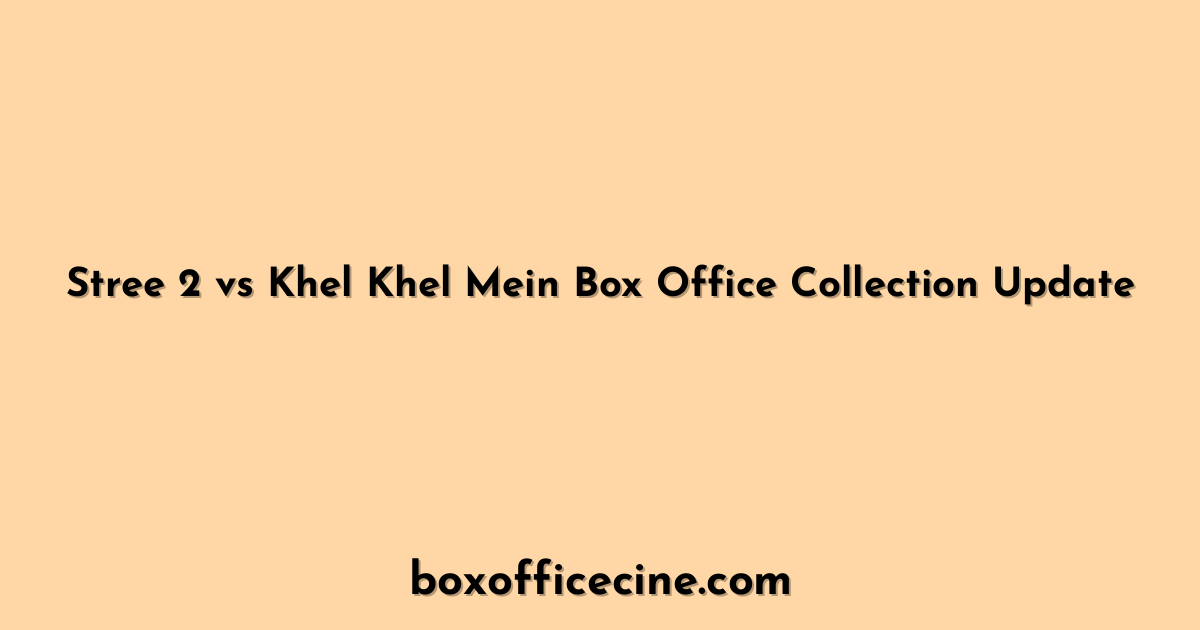 Stree 2 vs Khel Khel Mein Box Office Collection Update