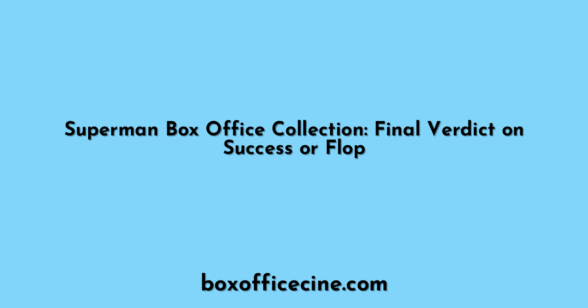 Superman Box Office Collection: Final Verdict on Success or Flop