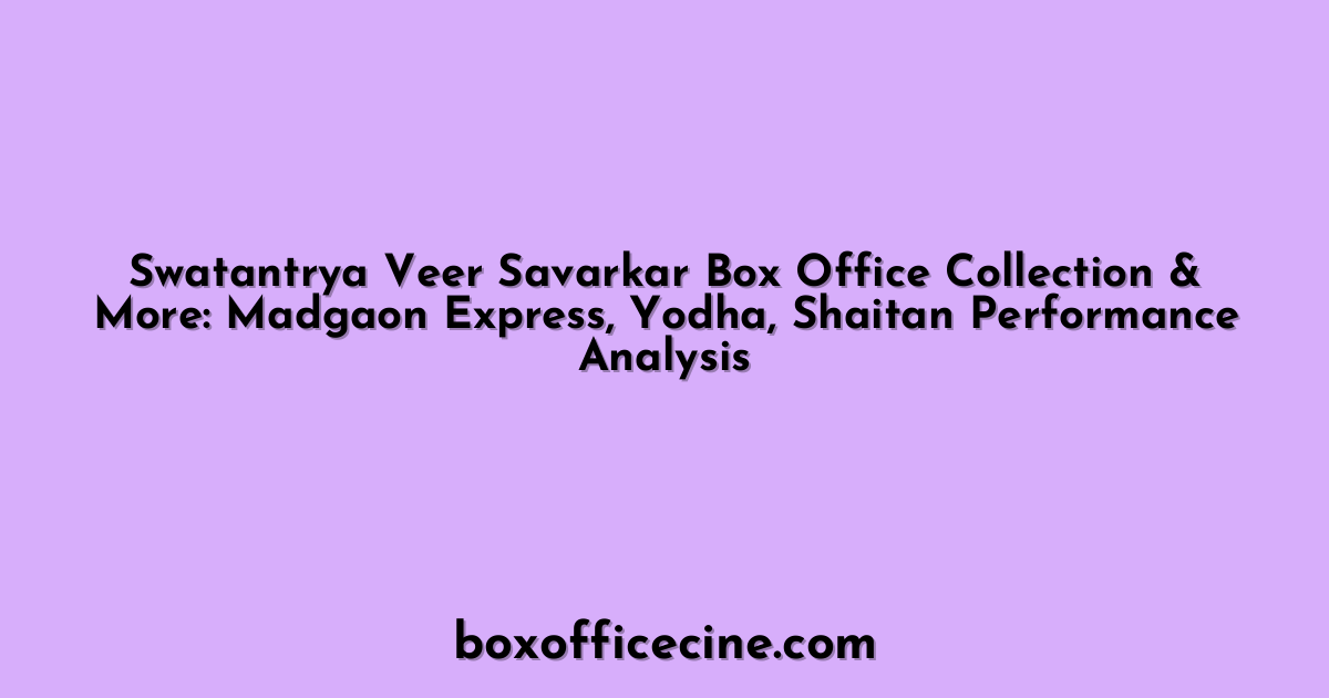 Swatantrya Veer Savarkar Box Office Collection & More: Madgaon Express, Yodha, Shaitan Performance Analysis