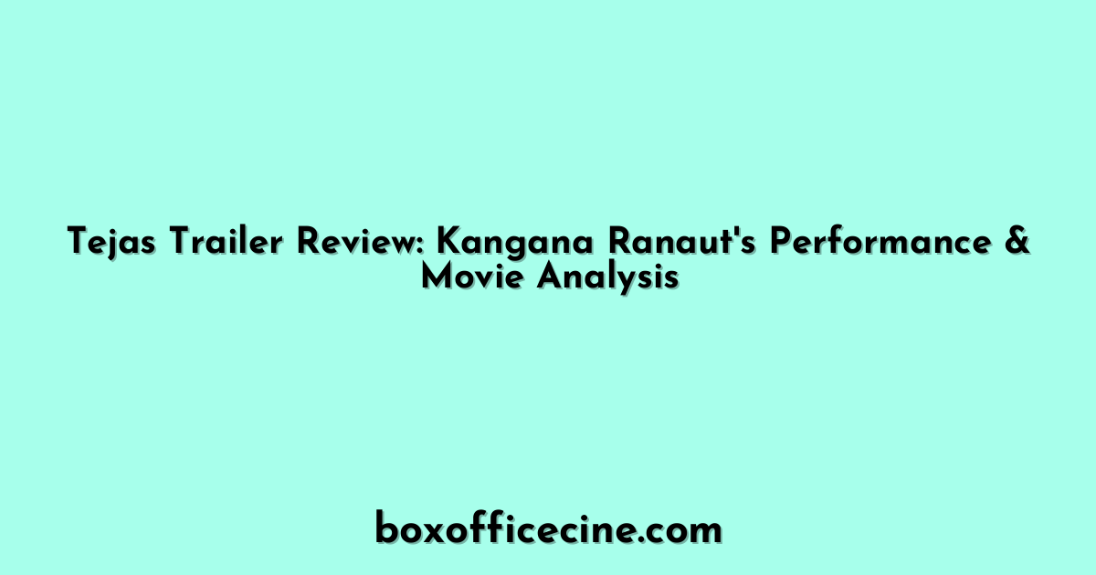 Tejas Trailer Review: Kangana Ranaut's Performance & Movie Analysis