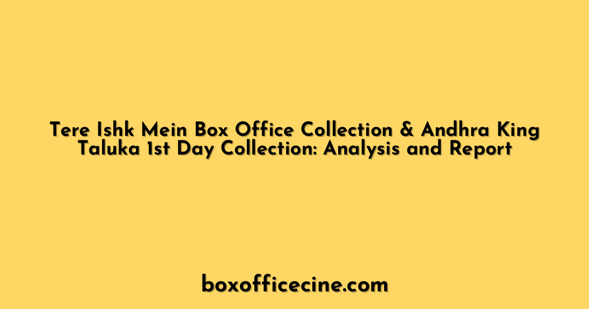 Tere Ishk Mein Box Office Collection & Andhra King Taluka 1st Day Collection: Analysis and Report
