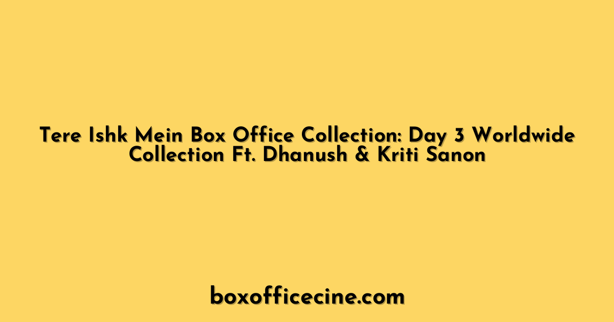 Tere Ishk Mein Box Office Collection: Day 3 Worldwide Collection Ft. Dhanush & Kriti Sanon