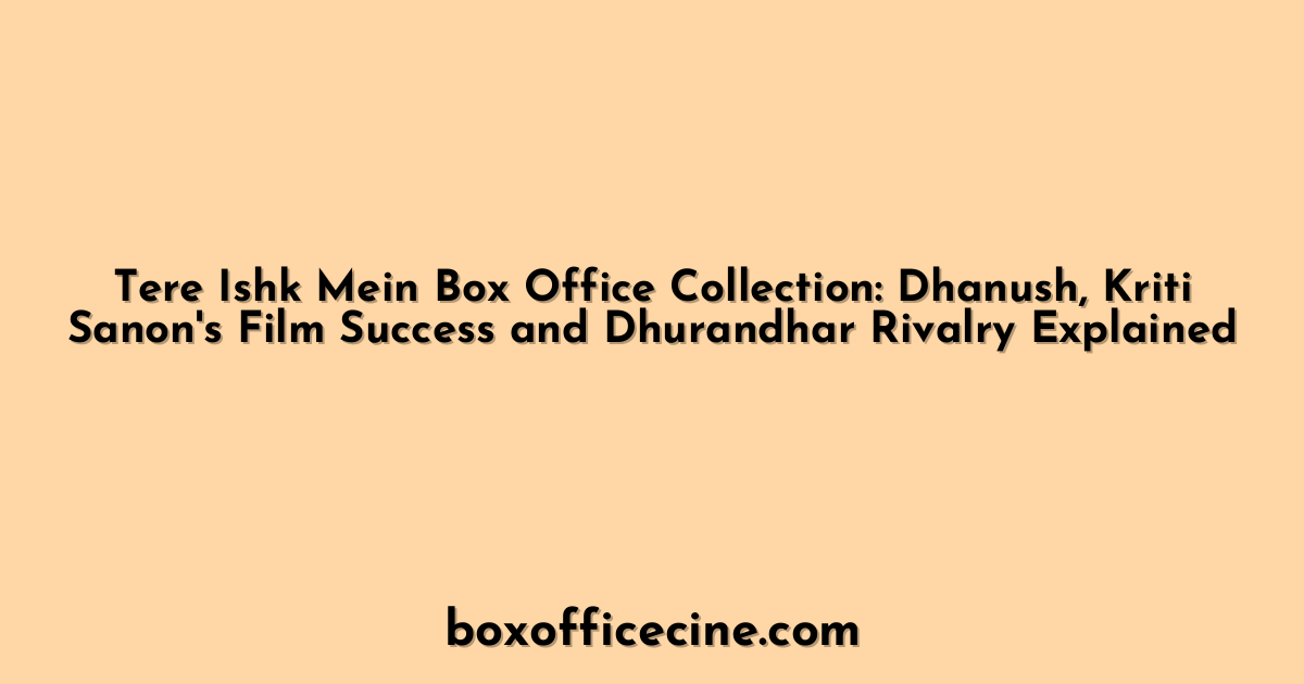 Tere Ishk Mein Box Office Collection: Dhanush, Kriti Sanon's Film Success and Dhurandhar Rivalry Explained