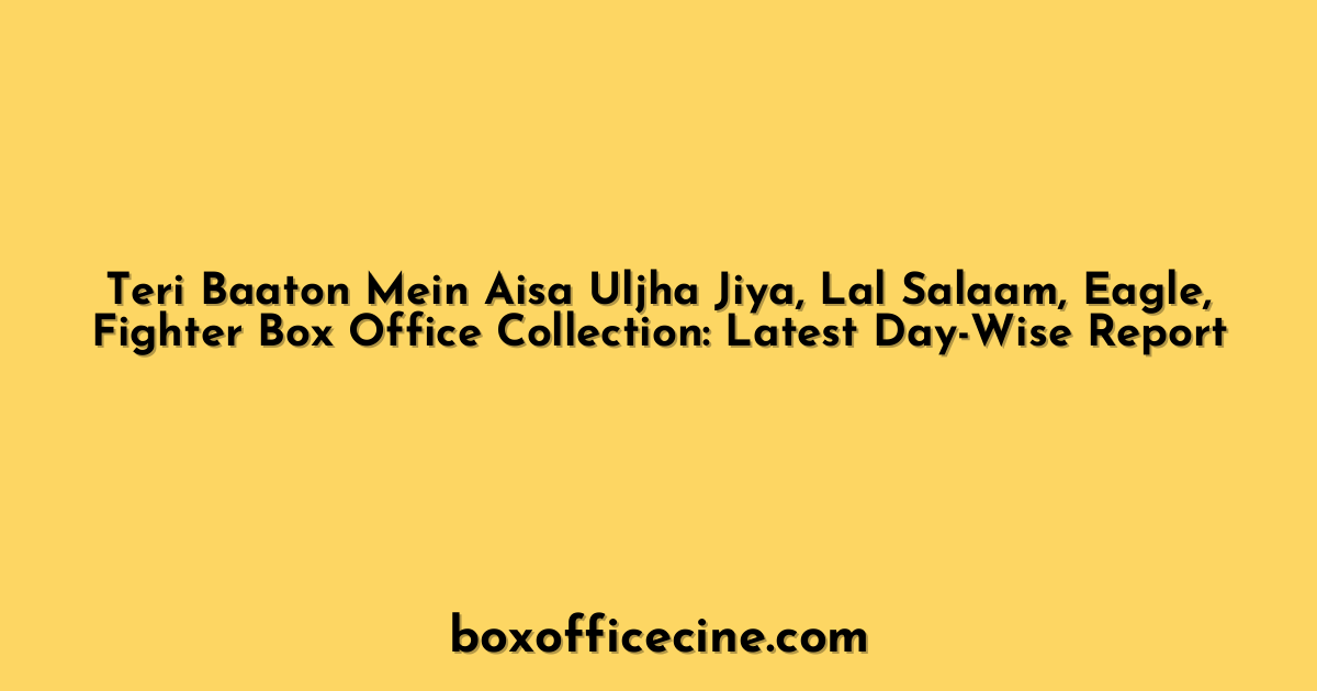 Teri Baaton Mein Aisa Uljha Jiya, Lal Salaam, Eagle, Fighter Box Office Collection: Latest Day-Wise Report