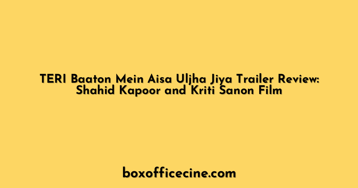 TERI Baaton Mein Aisa Uljha Jiya Trailer Review: Shahid Kapoor and Kriti Sanon Film
