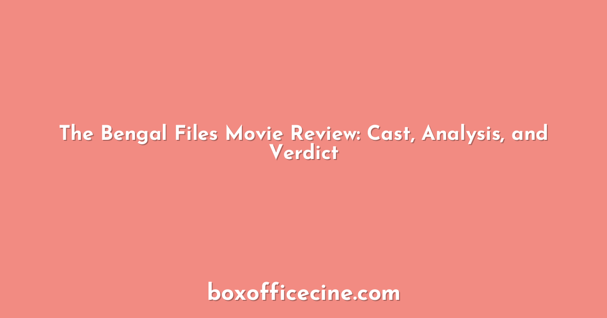 The Bengal Files Movie Review: Cast, Analysis, and Verdict