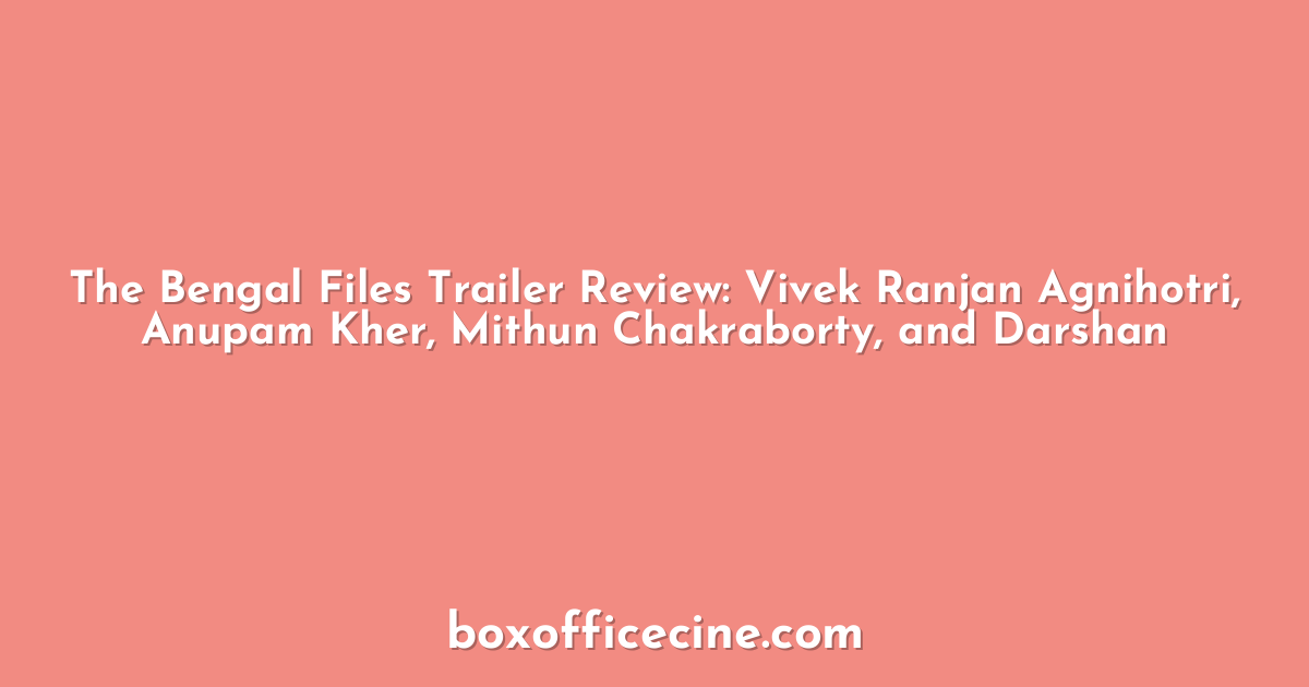 The Bengal Files Trailer Review: Vivek Ranjan Agnihotri, Anupam Kher, Mithun Chakraborty, and Darshan