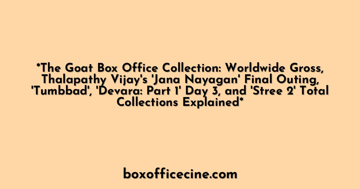 *The Goat Box Office Collection: Worldwide Gross, Thalapathy Vijay's 'Jana Nayagan' Final Outing, 'Tumbbad', 'Devara: Part 1' Day 3, and 'Stree 2' Total Collections Explained*