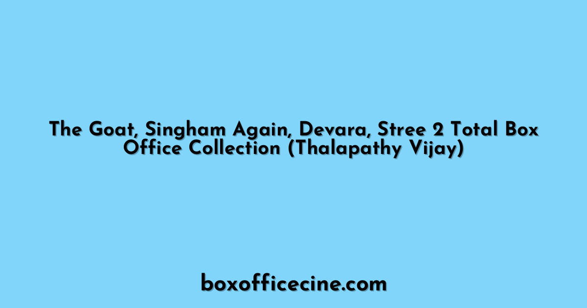 The Goat, Singham Again, Devara, Stree 2 Total Box Office Collection (Thalapathy Vijay)