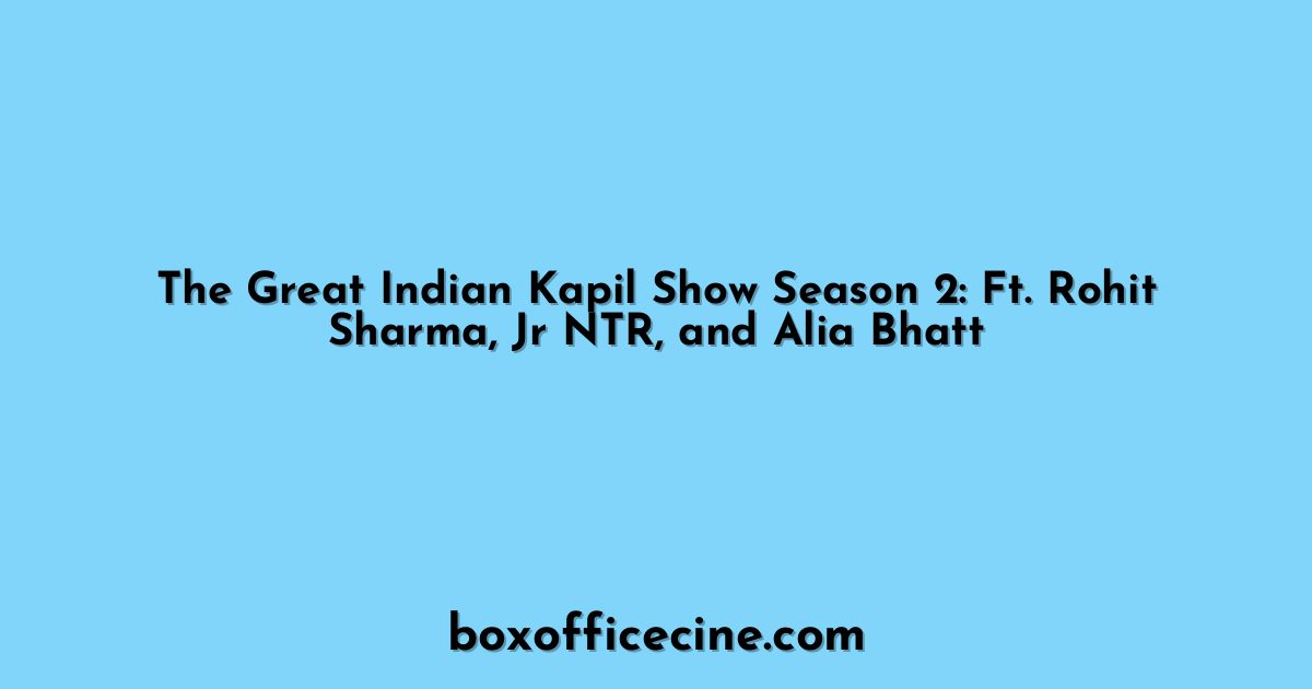 The Great Indian Kapil Show Season 2: Ft. Rohit Sharma, Jr NTR, and Alia Bhatt