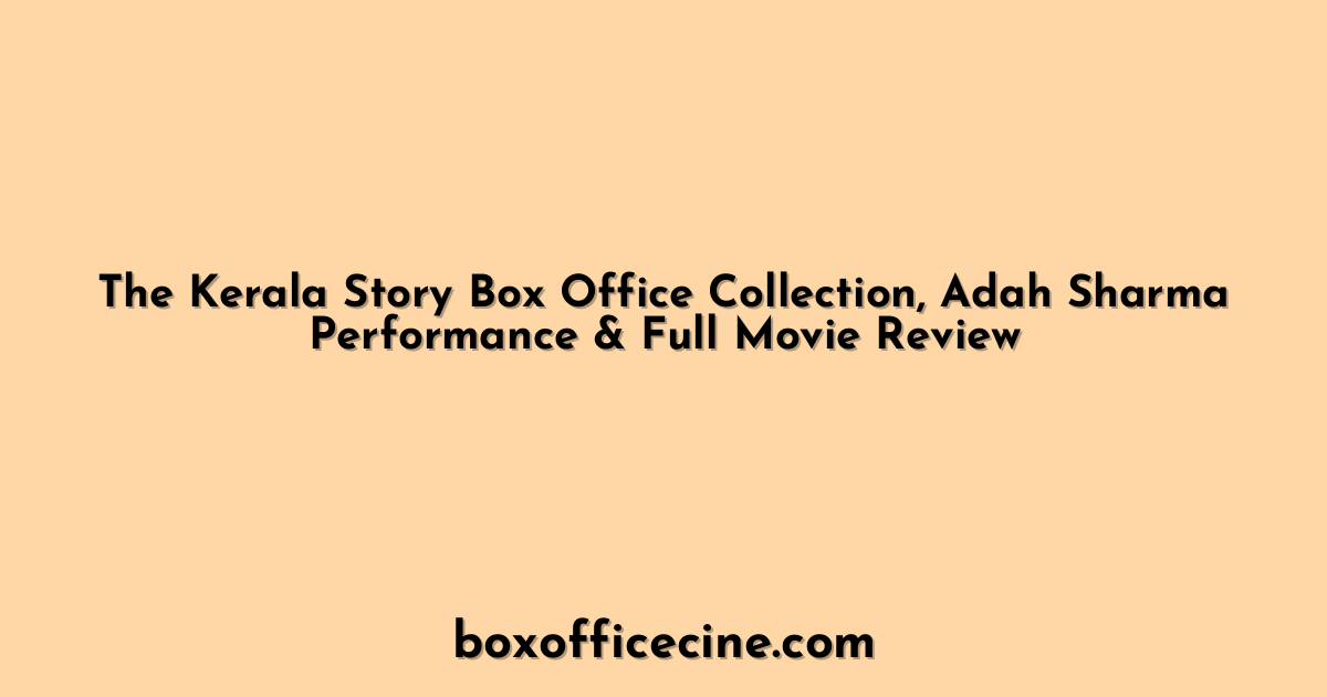 The Kerala Story Box Office Collection, Adah Sharma Performance & Full Movie Review