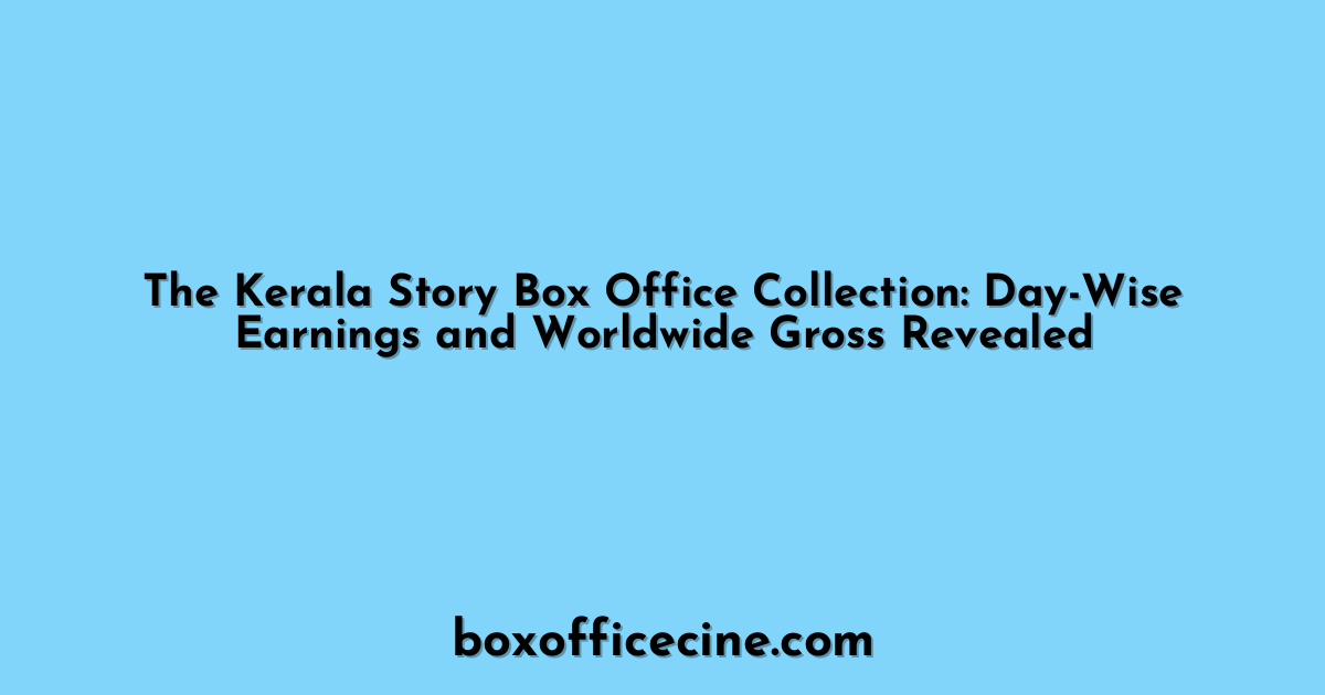 The Kerala Story Box Office Collection: Day-Wise Earnings and Worldwide Gross Revealed