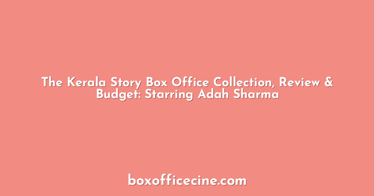 The Kerala Story Box Office Collection, Review & Budget: Starring Adah Sharma