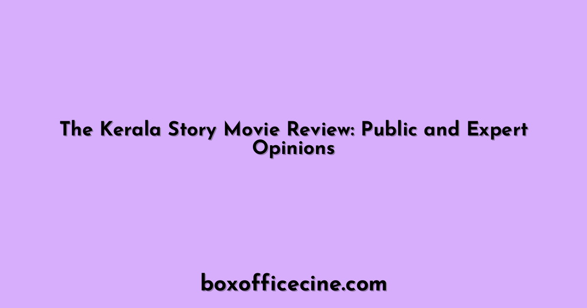 The Kerala Story Movie Review: Public and Expert Opinions