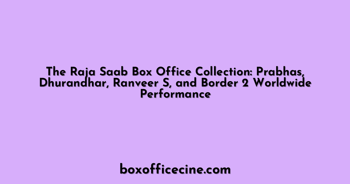 The Raja Saab Box Office Collection: Prabhas, Dhurandhar, Ranveer S, and Border 2 Worldwide Performance