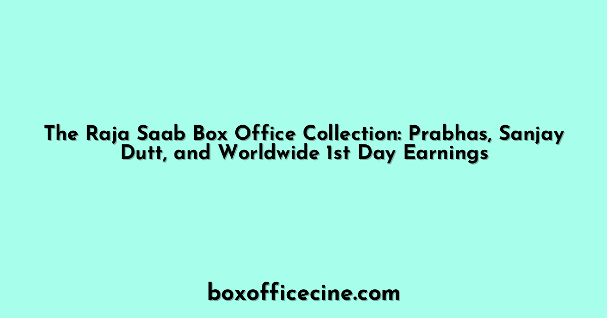 The Raja Saab Box Office Collection: Prabhas, Sanjay Dutt, and Worldwide 1st Day Earnings