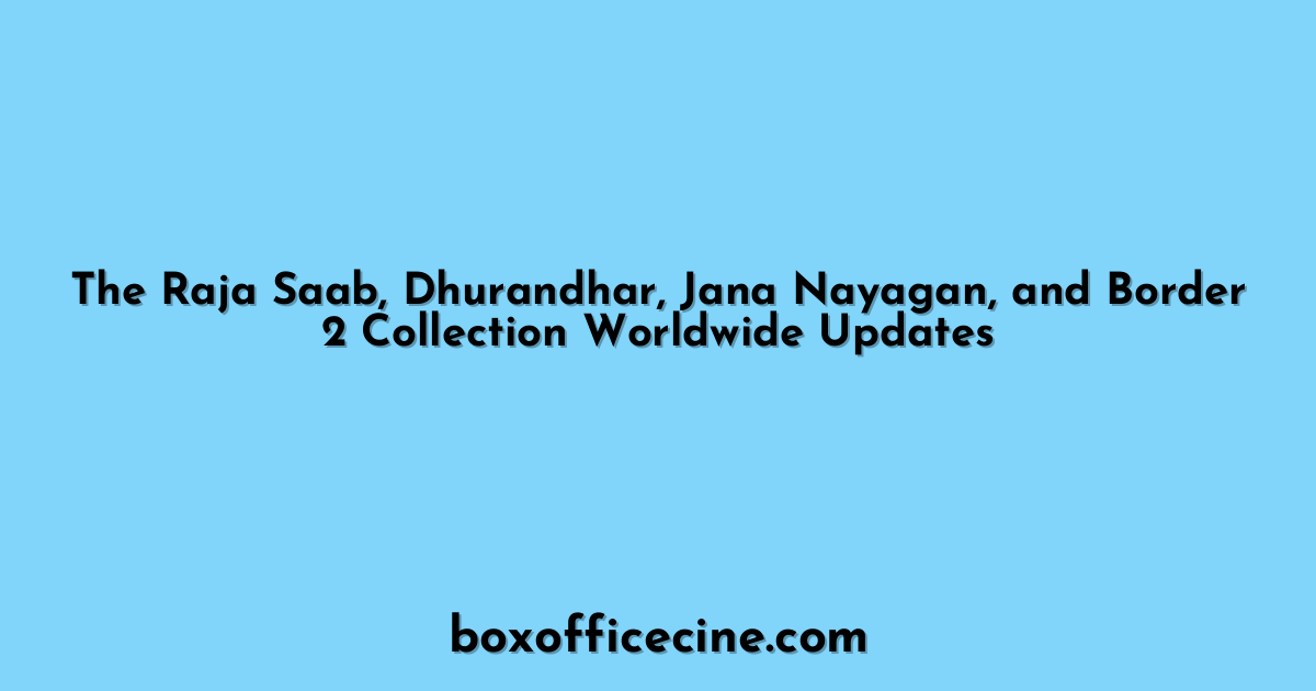 The Raja Saab, Dhurandhar, Jana Nayagan, and Border 2 Collection Worldwide Updates