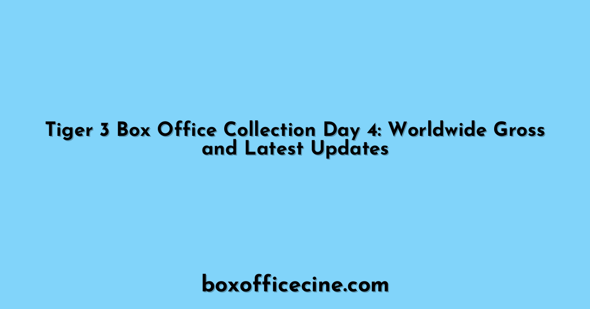 Tiger 3 Box Office Collection Day 4: Worldwide Gross and Latest Updates