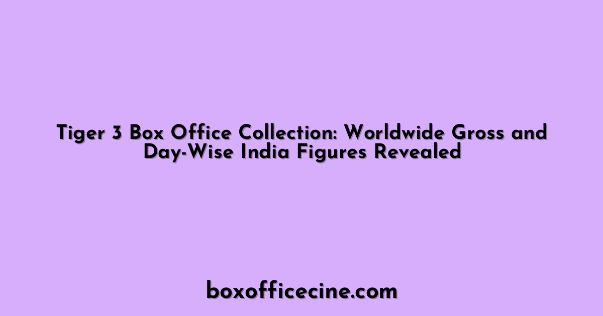 Tiger 3 Box Office Collection: Worldwide Gross and Day-Wise India Figures Revealed