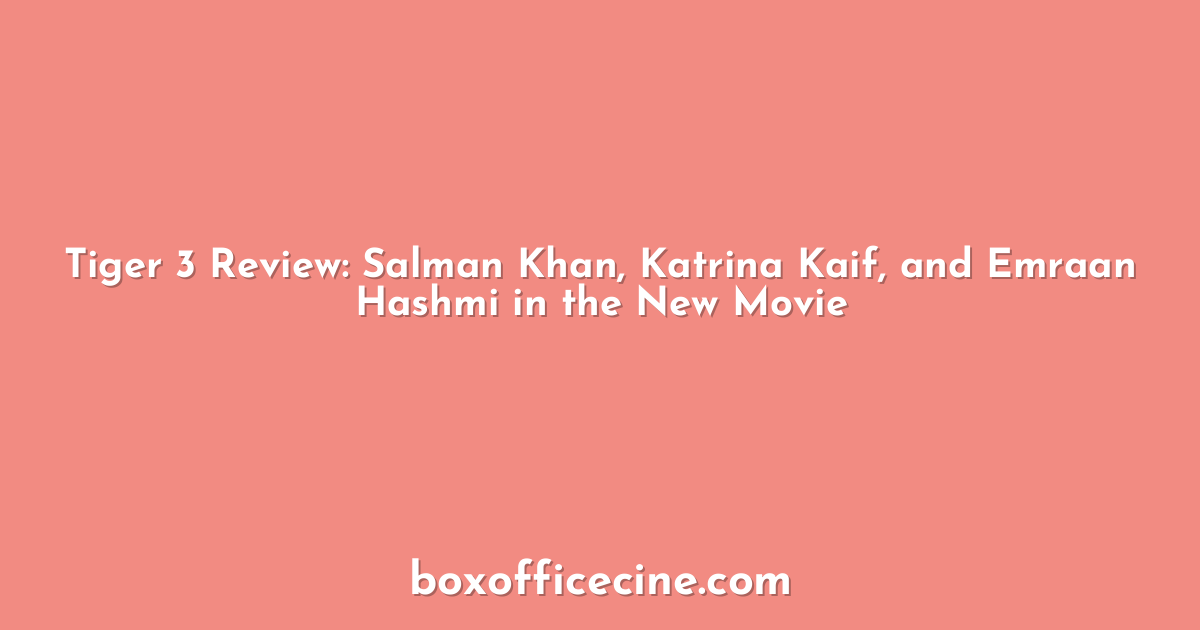 Tiger 3 Review: Salman Khan, Katrina Kaif, and Emraan Hashmi in the New Movie